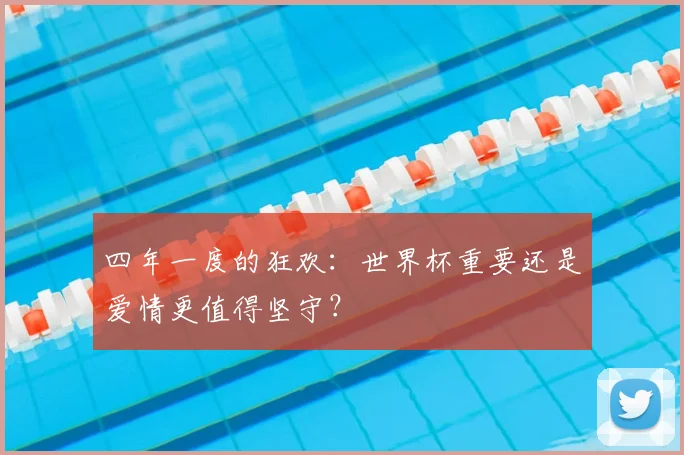 四年一度的狂欢：世界杯重要还是爱情更值得坚守？