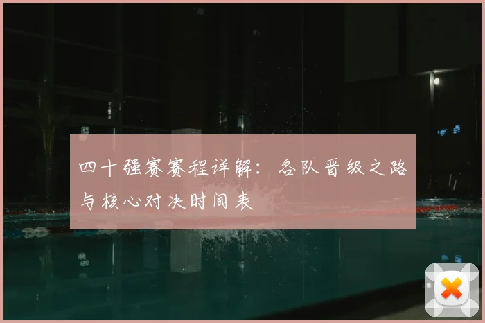 四十强赛赛程详解：各队晋级之路与核心对决时间表